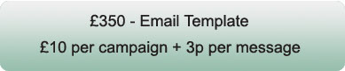 £350 - Email Template, £10 per campaing and 3p per message